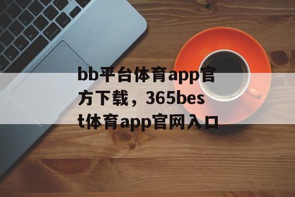 bb平台体育app官方下载，365best体育app官网入口